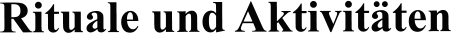 Rituale und Aktivit�ten